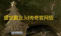 盛世霸业3d传奇官网版