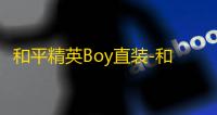 和平精英Boy直装-和平精英上色内透应用